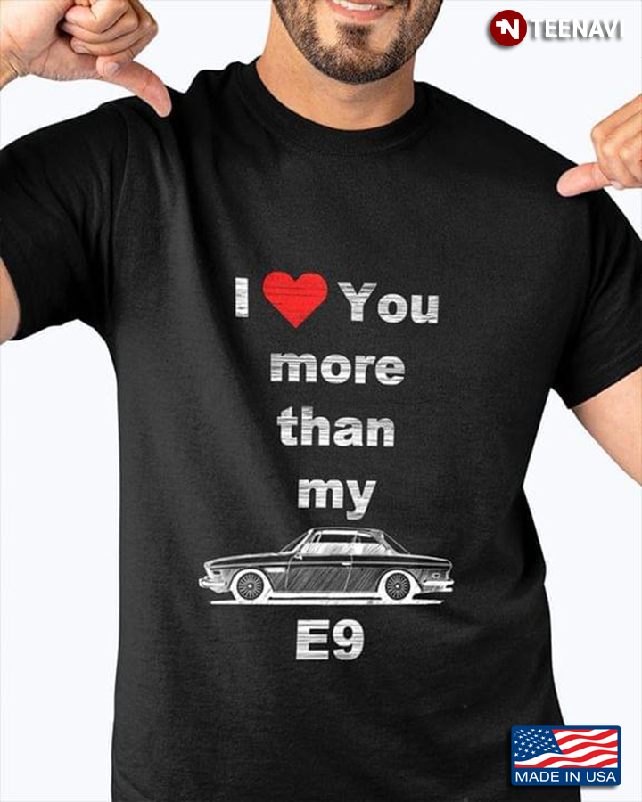I Love You More Than My E9