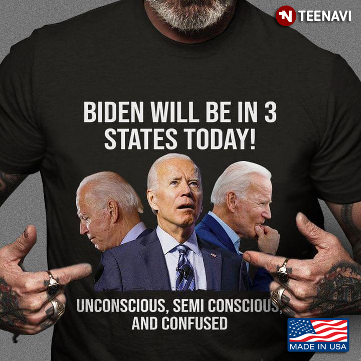 Biden Will Be In 3 States Today Unconscious Semi Conscious And Confused