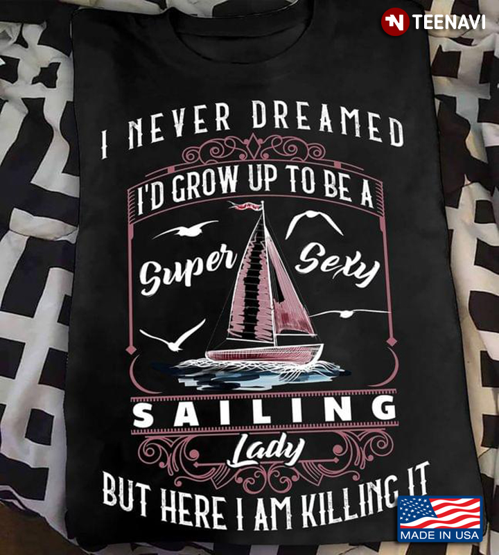 I Never Dreamed I'd Grow Up To Be A Super Sexy Sailing Lady But Here I Am
