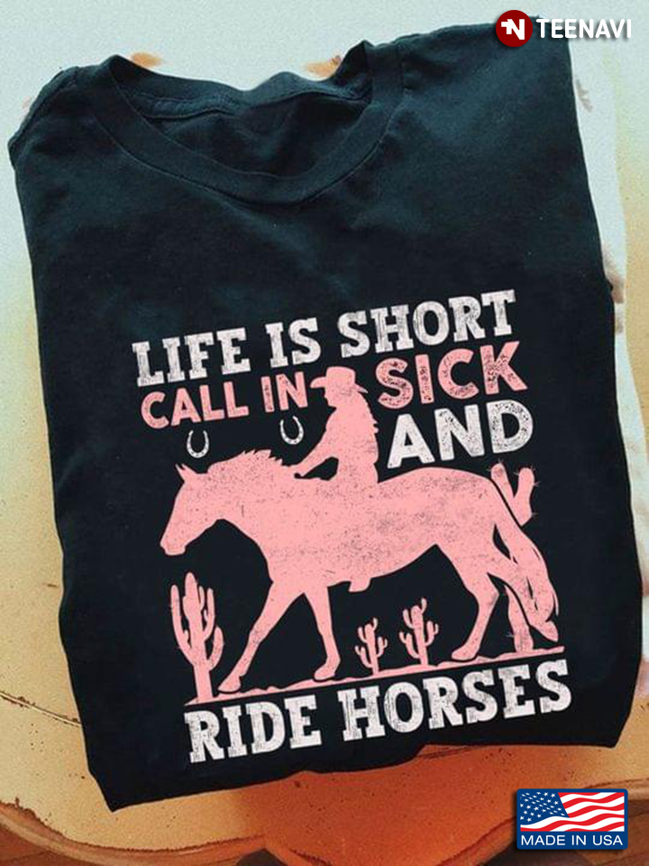 Life Is Short Call In Sick And Ride Horses for Horse Riding Lover