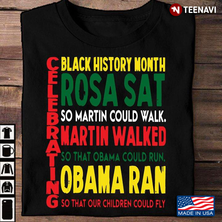 Black History Month Rosa Sat So Martin Could Walk Martin Walked So That Obama