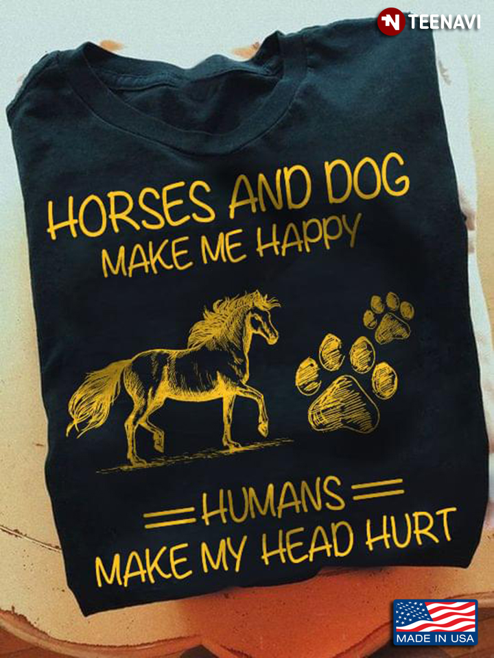 Horses And Dog Make Me Happy Humans Make My Head Hurt