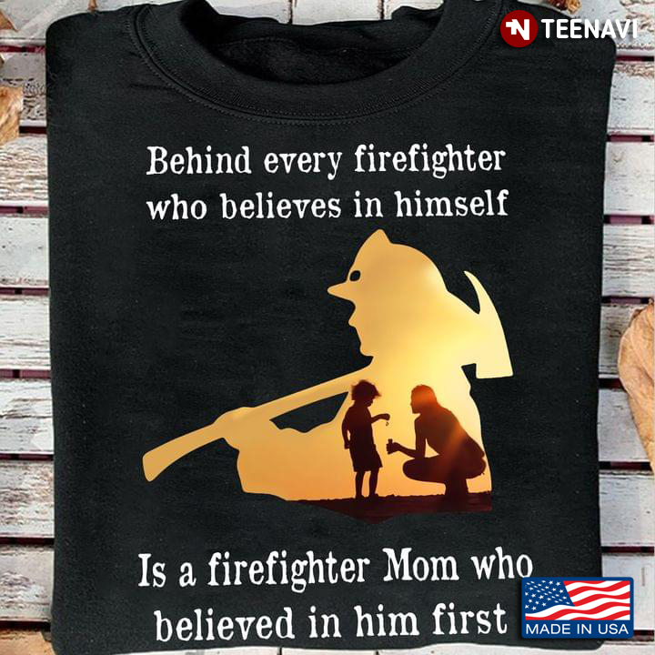 Behind Every Firefighter Who Believes In Himself Is A Firefighter Mom