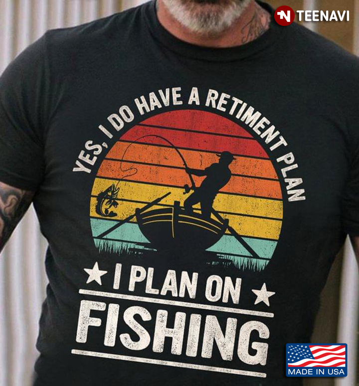 Vintage Yes I Do Have A Retirement Plan I Plan On Fishing for Fisher