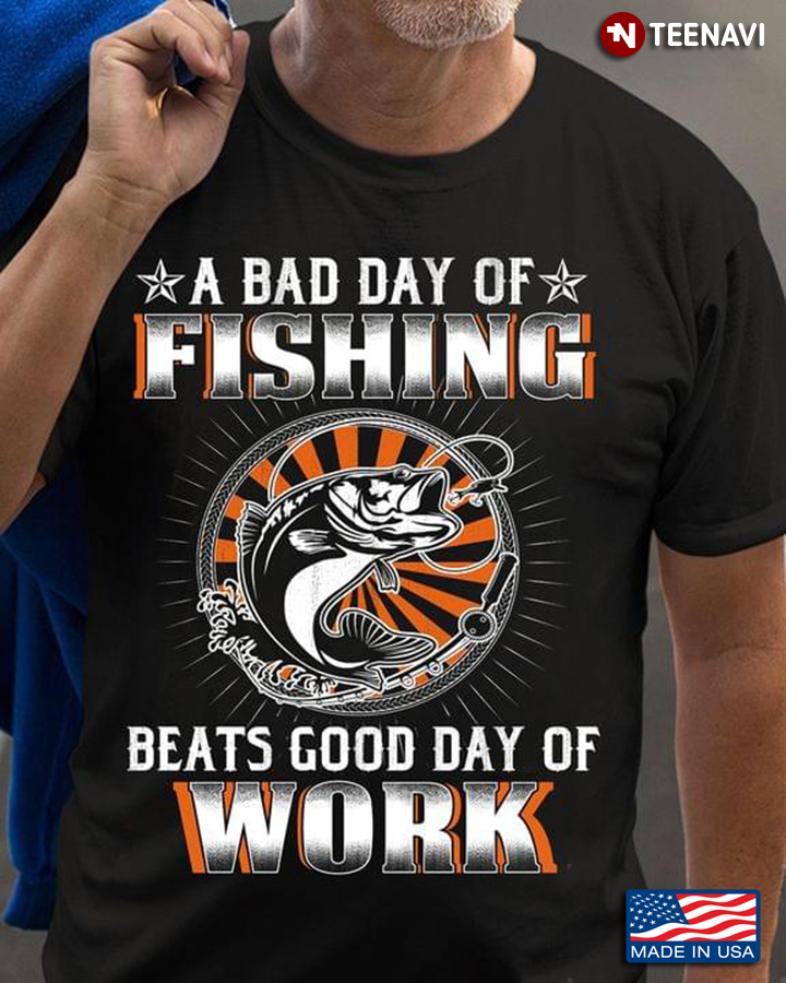 A Bad Day Of Fishing Beats Good Day Of Work for Fishing Lover