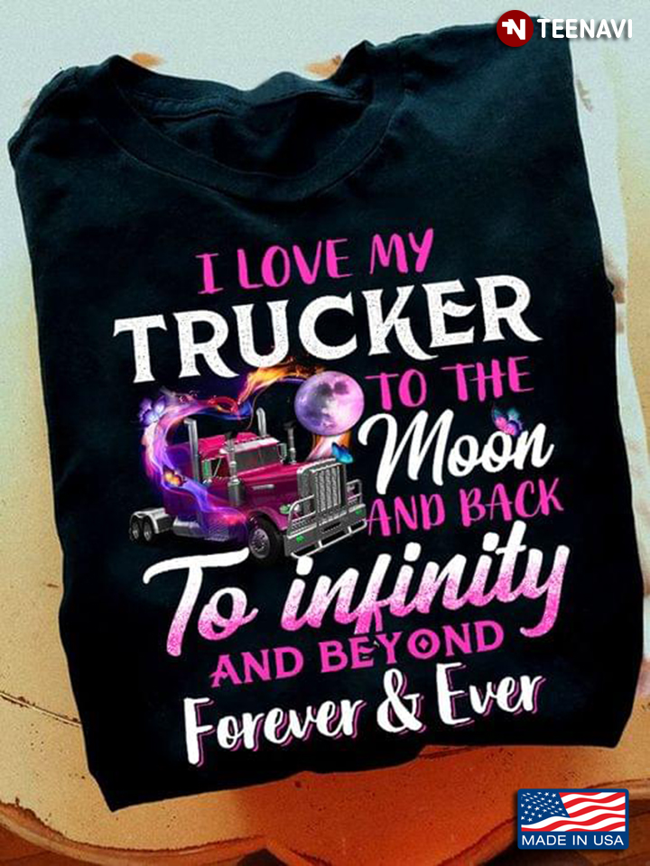 I Love My Trucker To The Moon And Back To Infinity And Beyond Forever And Ever