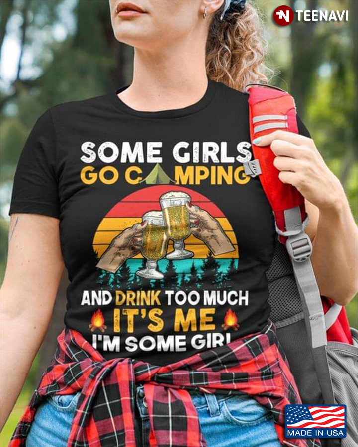 Vintage Some Girls Go Camping And Drink Too Much It's Me I'm Some Girl