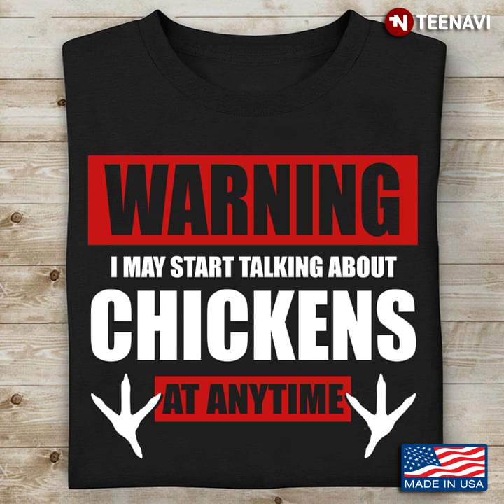 Warning I May Start Talking About Chickens At Anytime