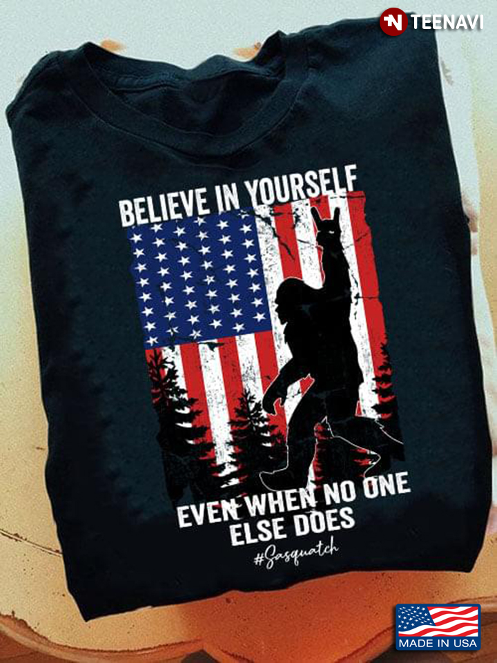Believe In Yourself Even When No One Else Does Sasquatch American Flag