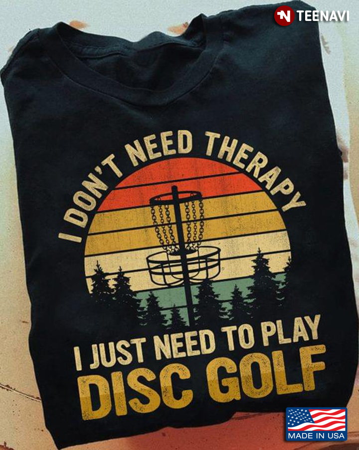 Vintage I Don't Need Therapy I Just Need To Play Disc Golf