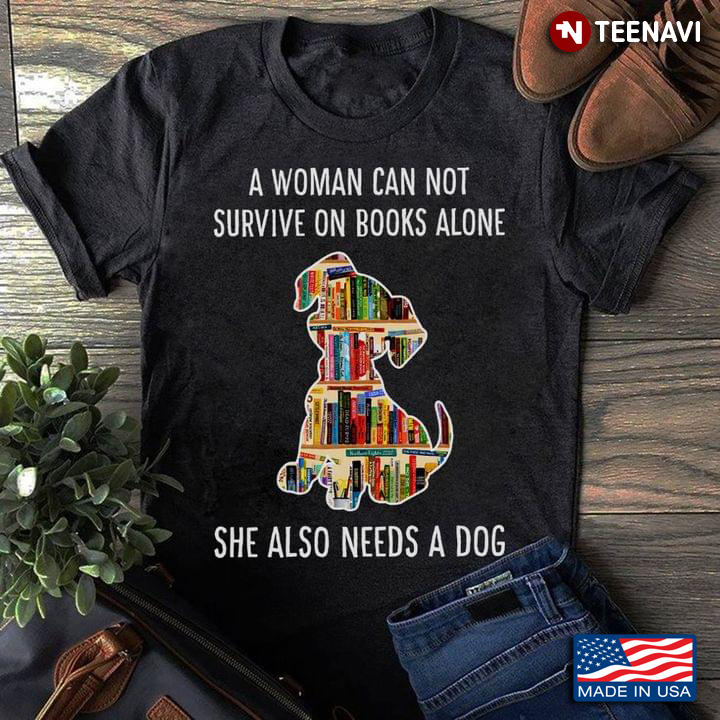 A Woman Can Not Survive On Books Alone She Also Needs A Dog