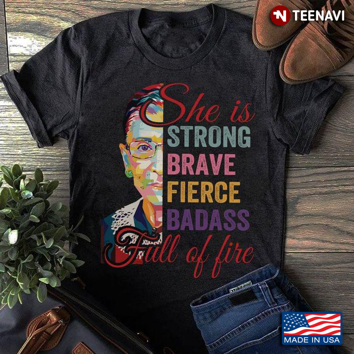 Ruth Bader Ginsburg She Is Strong Brave Fierce Badass Full Of Fire
