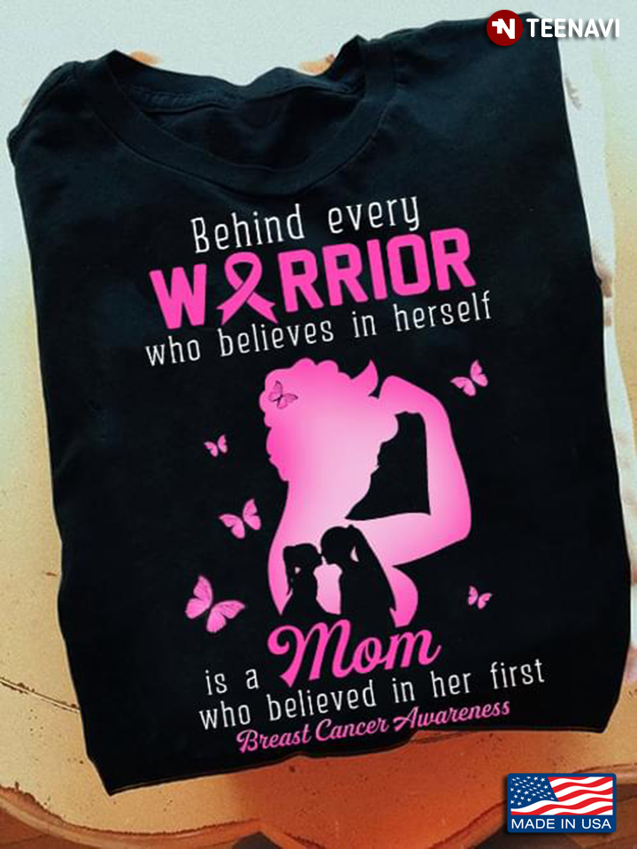 Breast Cancer Awareness Behind Every Warrior Who Believes In Herself Is A Mom