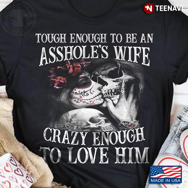 Tough Enough To Be An Asshole's Wife Crazy Enough To Love Him