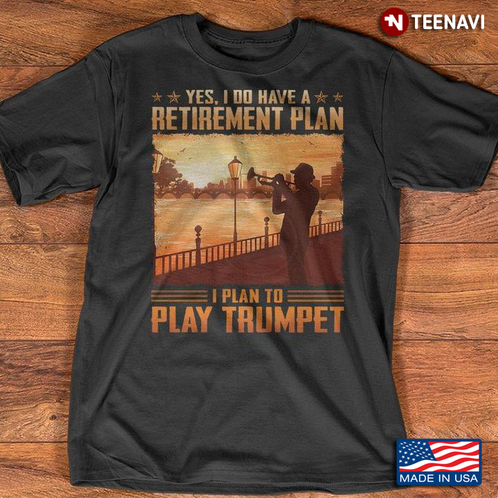 Yes I Do Have A Retirement Plan I Plan To Play Trumpet