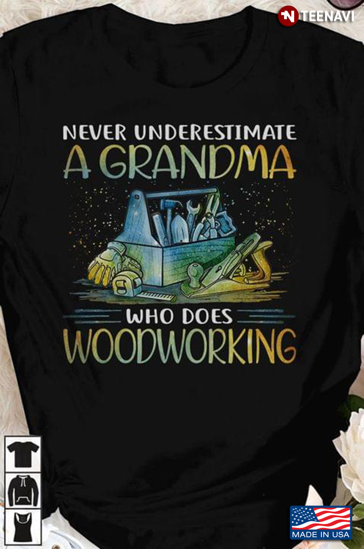 Never Underestimate A Grandma Who Does Woodworking