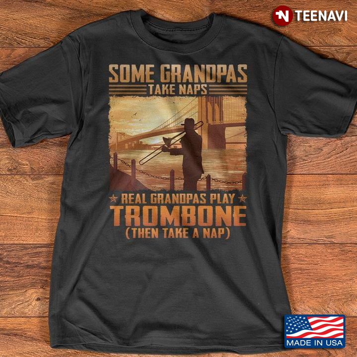 Some Grandpas Take Naps Real Grandpas Play Trombone Then Take A Nap
