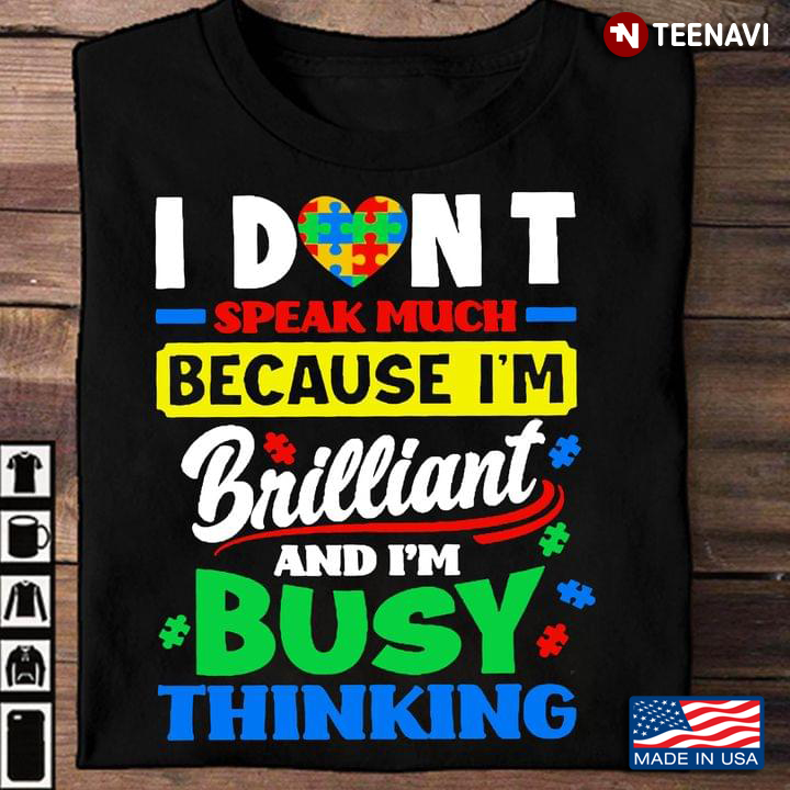 Autism Awareness I Don’t Speak Much Because I’m Brilliant And I’m Busy Thinking