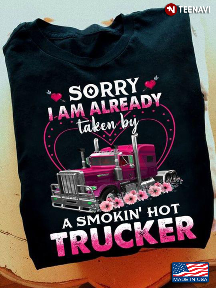 Sorry I Am Already Taken By A Smokin' Hot Trucker