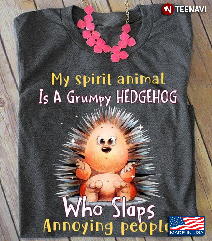 My Spirit Animal Is A Grumpy Hedgehog Who Slaps Annoying People