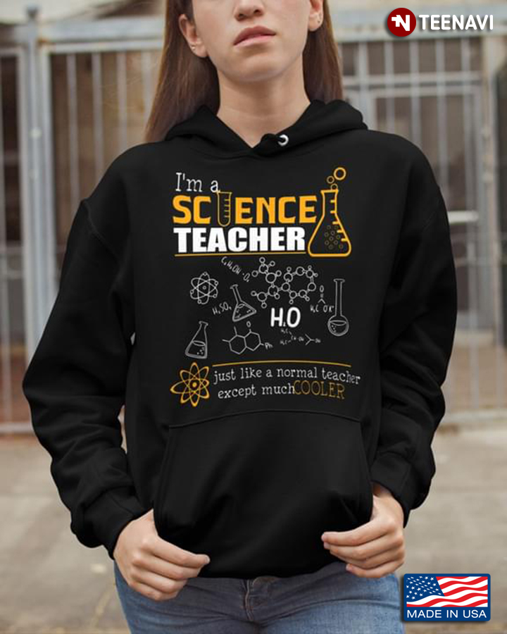 I'm Science Teacher Just Like A Normal Teacher Except Much Cooler
