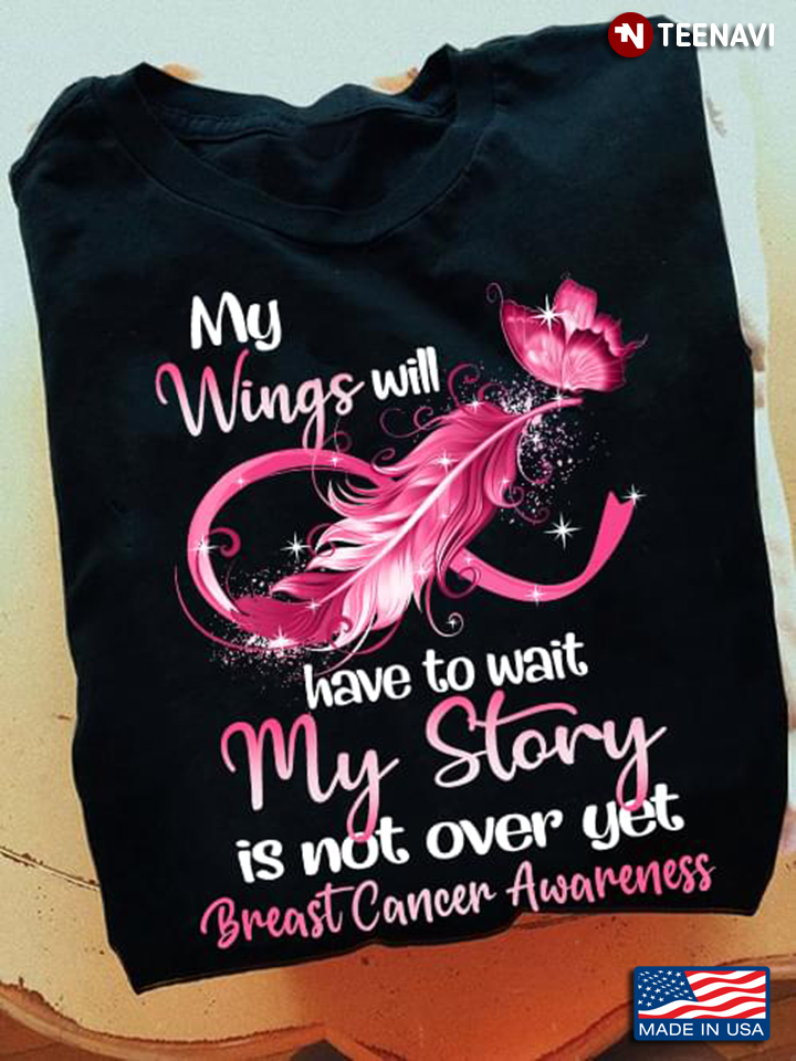 My Wings Will Have To Wait My Story Is Not Over Yet Breast Cancer Awareness