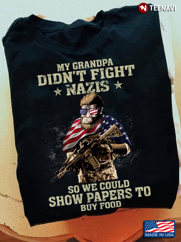 Bigfoot My Grandpa Didn't Fight Nazis So We Could Show Papers To Buy Food