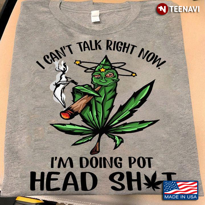 Cannabist I Can't Talk Right Now I'm Doing Pot Head Shit