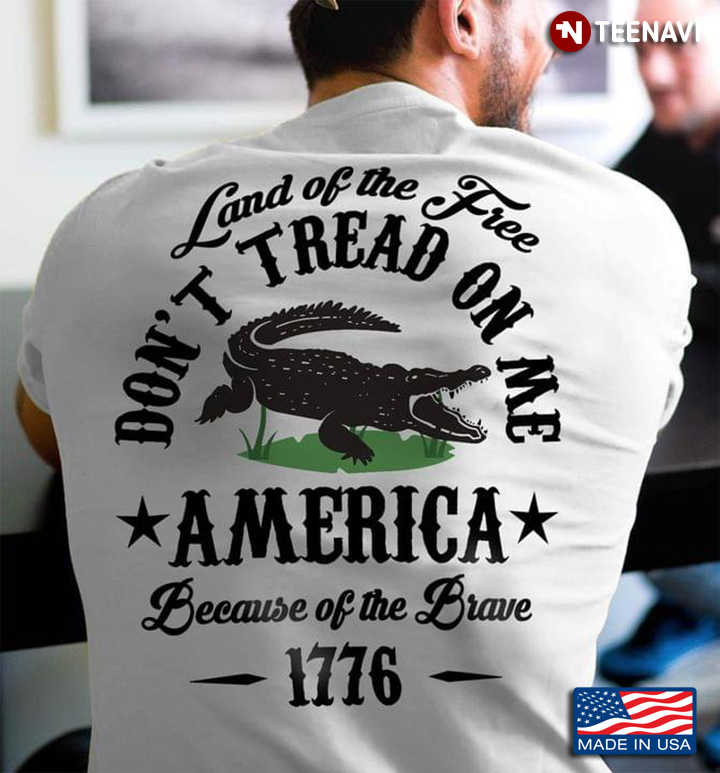 Land Of The Free Don't Tread On Me America Because Of The Brave 1776