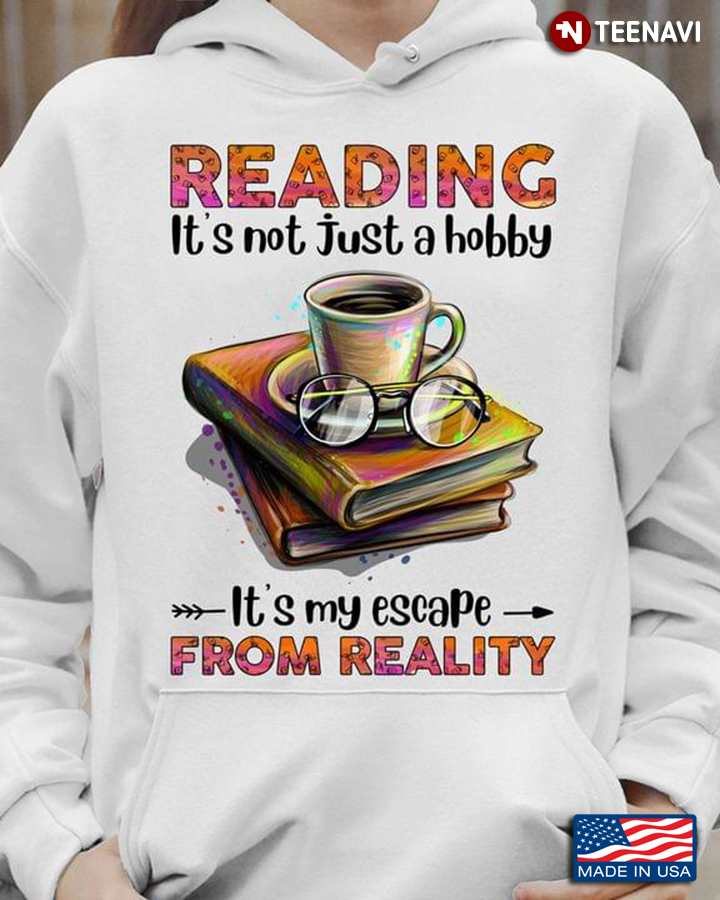 Reading It's Not Just A Hobby It's My Escape From Reality for Book Lover