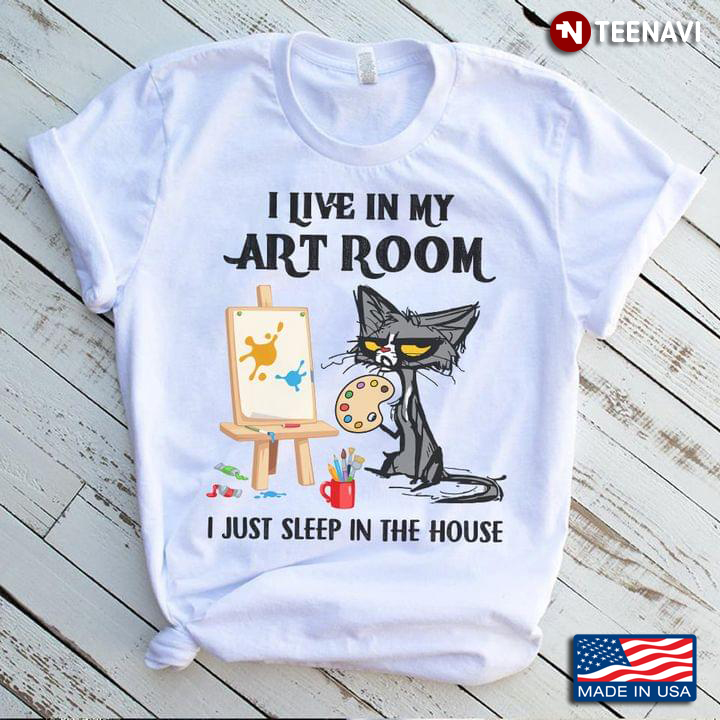 Cat I Live In My Art Room I Just Sleep In The House
