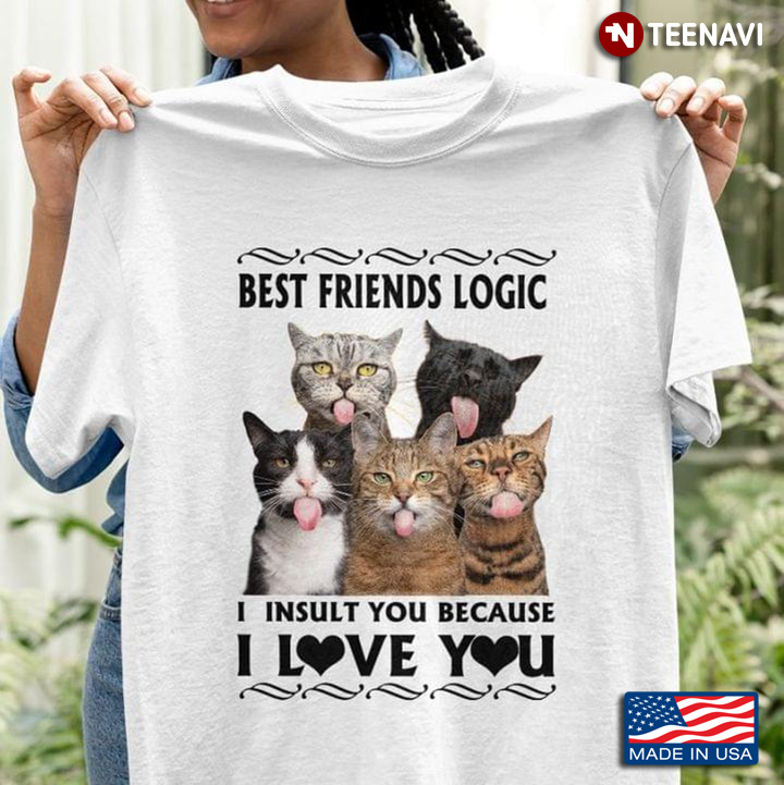 Best Friends Logic I Insult You Because I Love You for Cat Lover
