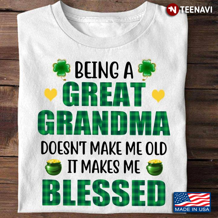 Being A Great Grandma Doesn't Make Me Old It Makes Me Blessed