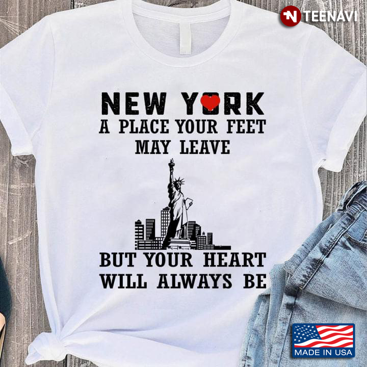 New York A Place Your Feet May Leave But Your Heart Will Always Be