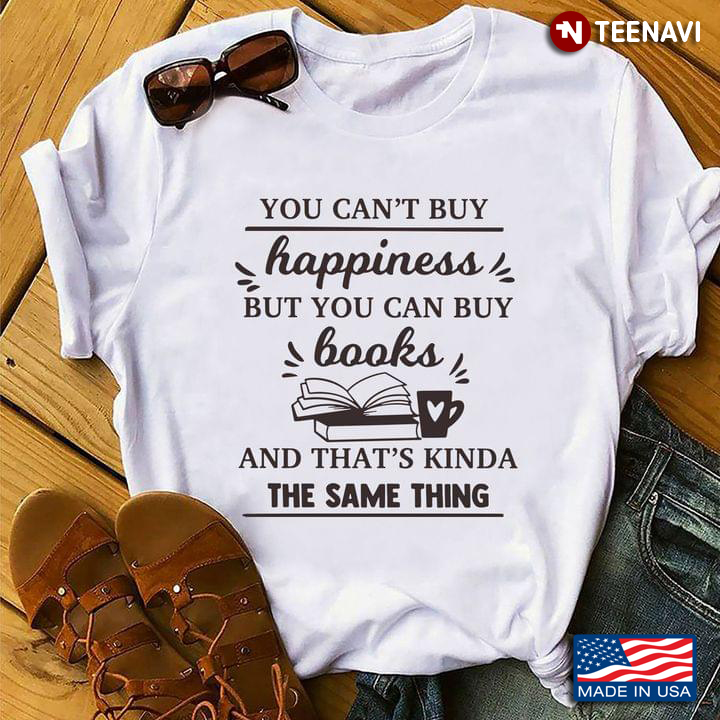 You Can't Buy Happiness But You Can Buy Books And That's Kinda The Same Thing