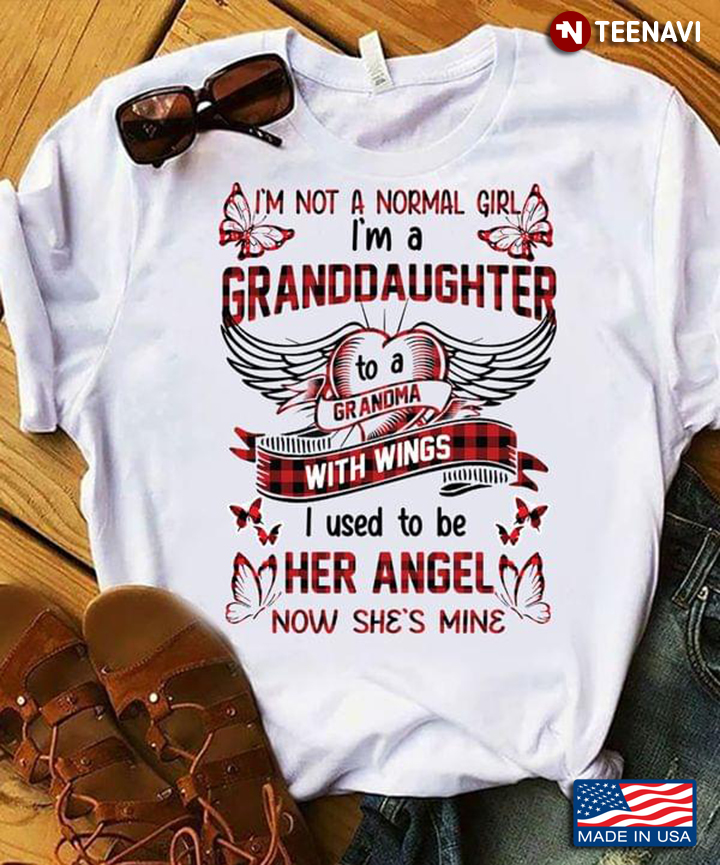 I'm Not A Normal Girl I'm A Granddaughter To A Grandma With Wings