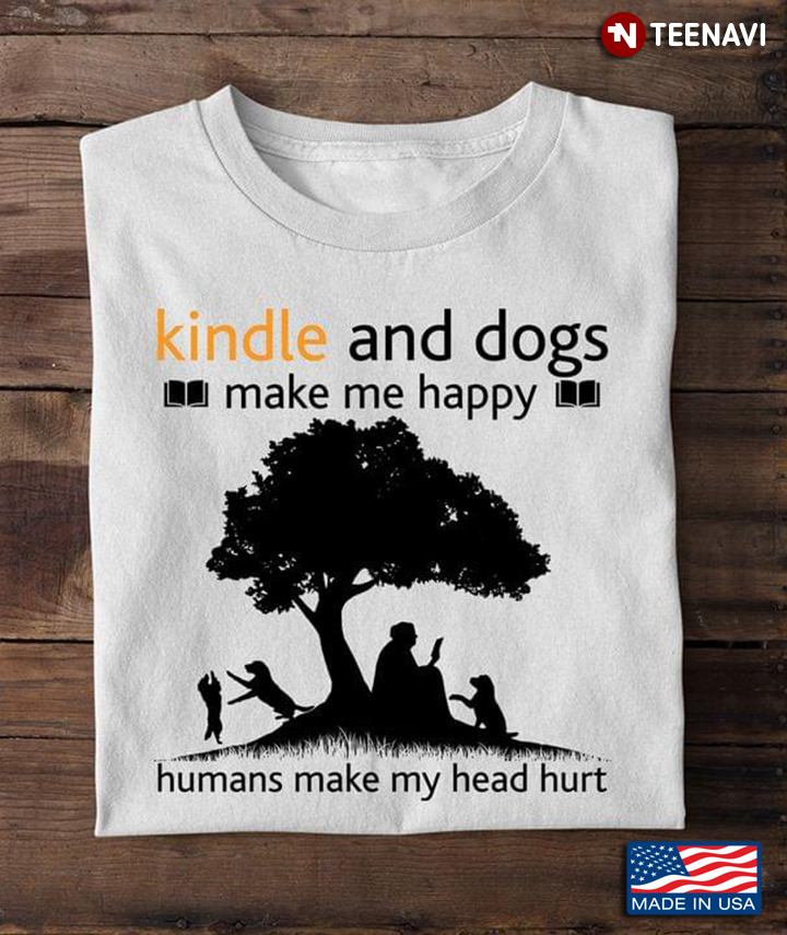 Kindle And Dogs Make Me Happy Humans Make My Head Hurt