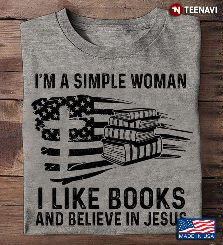 I'm A Simple Woman I Like Books And Believe In Jesus
