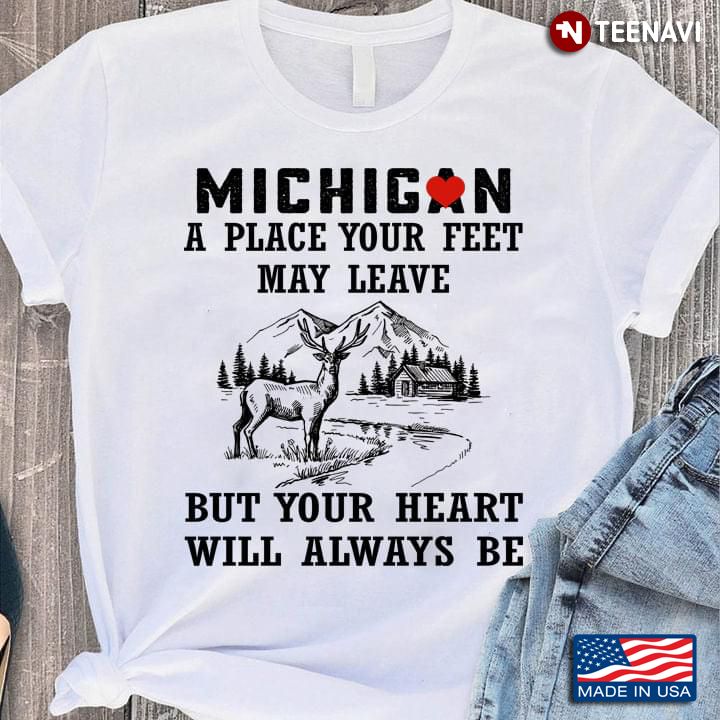 Michigan A Place Your Feet May Leave But Your Heart Will Always Be