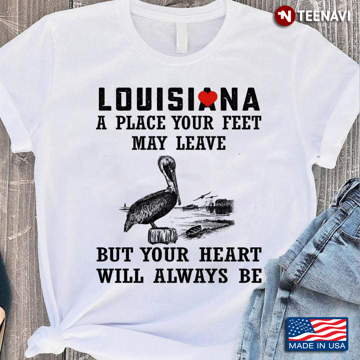 Louisiana A Place Your Feet May Leave But Your Heart Will Always Be