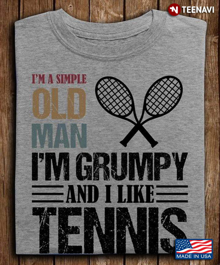 I'm A Simple Old Man I'm Grumpy And I Like Tennis