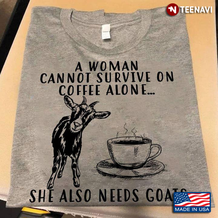 A Woman Cannot Survive On Coffee Alone She Also Needs Goats
