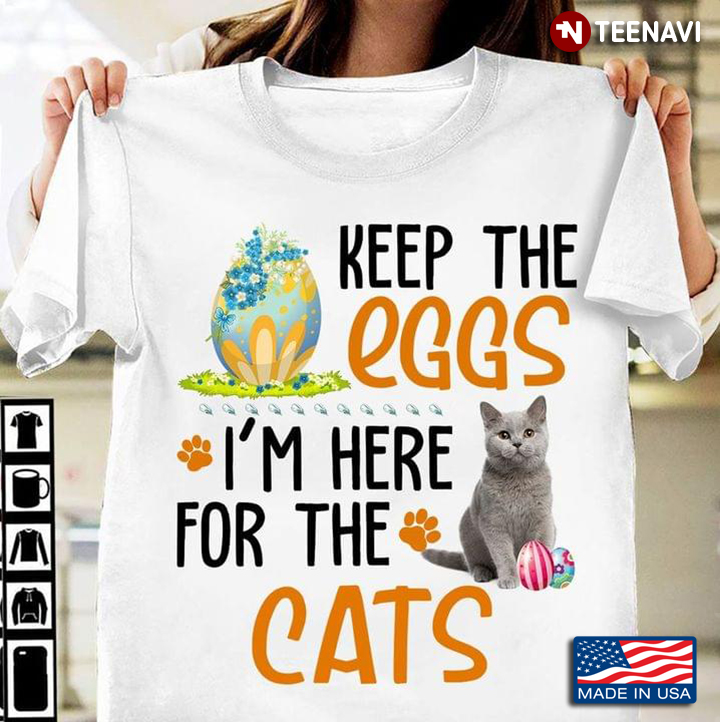 Keep The Eggs I'm Here For The Cats Happy Easter
