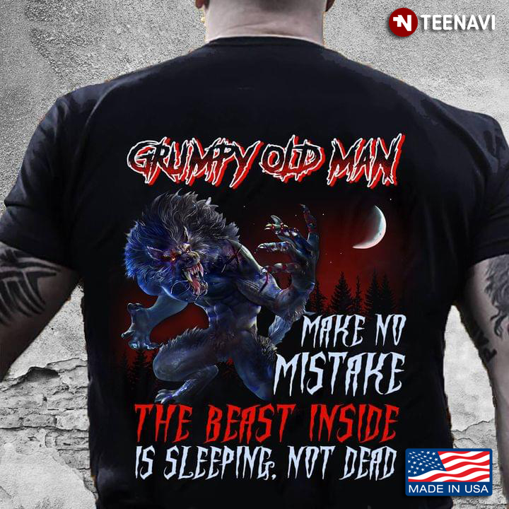 Grumpy Old Man Make No Mistake The Beast Inside Is Sleeping Not Dead