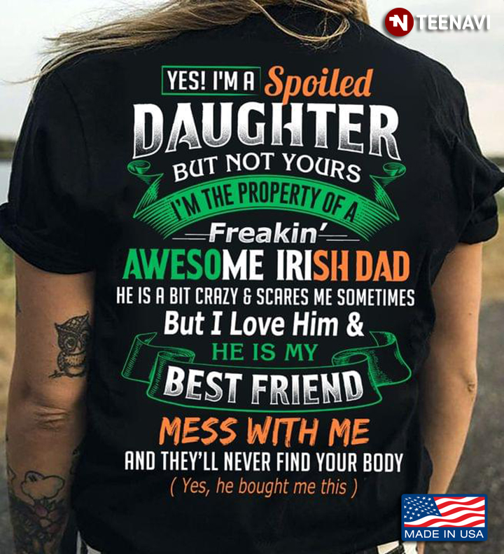 Yes I'm A Spoiled Daughter But Not Yours I'm The Property Of A Irish Dad