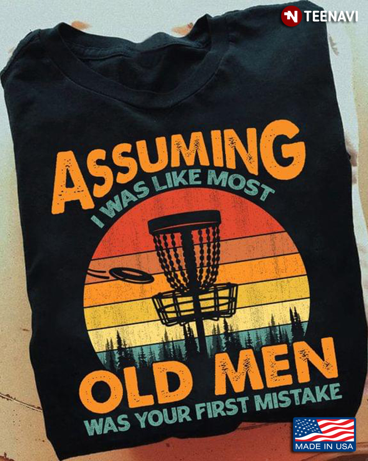 Vintage Disc Golf Assuming I Was Like Most Old Men Was Your First Mistake