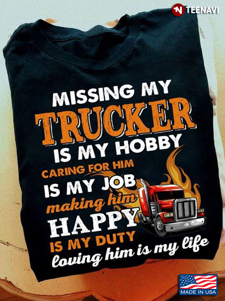 Missing My Trucker Is My Hobby Caring For Him Is My Job