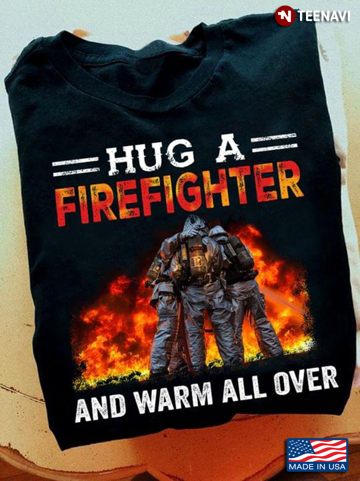 Hug A Firefighter And Warm All Over