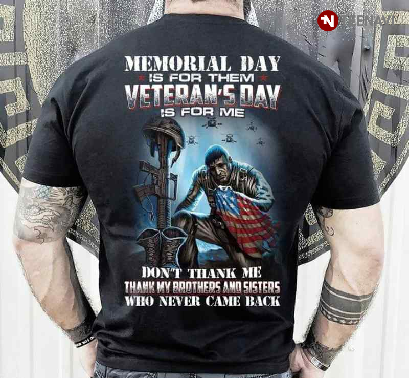 Memorial Day Is For Them Veteran's Day Is For Me Don't Thank Me