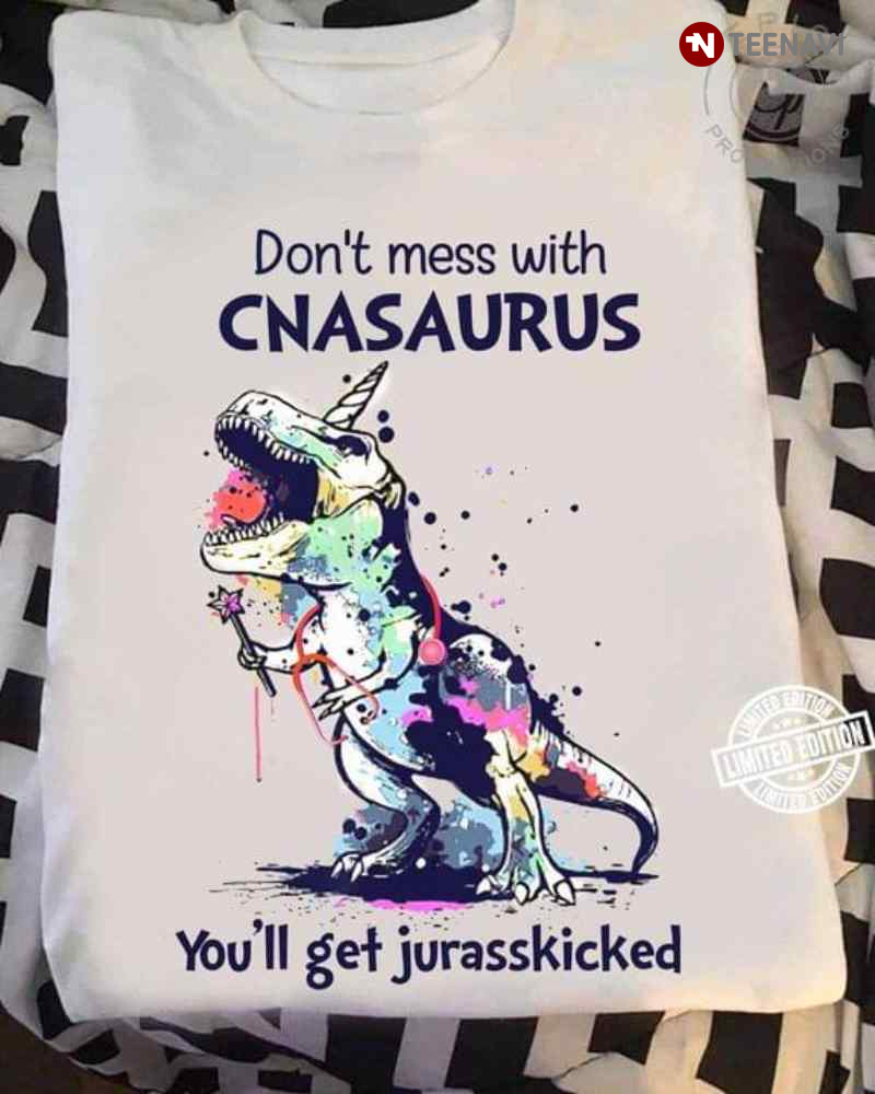 Dinosaur Don't Mess With CNAsaurus You'll Get Jurasskicked